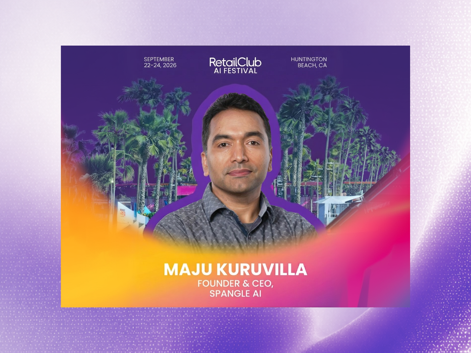 Maju Kuruvilla, Founder & CEO, Spangle AI — speaking at RetailClub AI Festival, September 22–24, 2026, Huntington Beach, CA